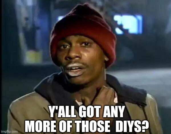 Trying to get all the DIYs | Y'ALL GOT ANY MORE OF THOSE  DIYS? | image tagged in memes,y'all got any more of that,animal crossing | made w/ Imgflip meme maker