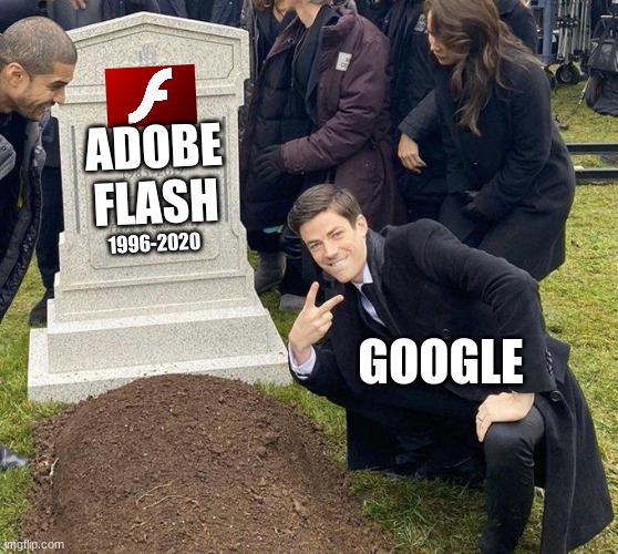 Goodbye old friend | ADOBE FLASH; 1996-2020; GOOGLE | image tagged in funeral | made w/ Imgflip meme maker