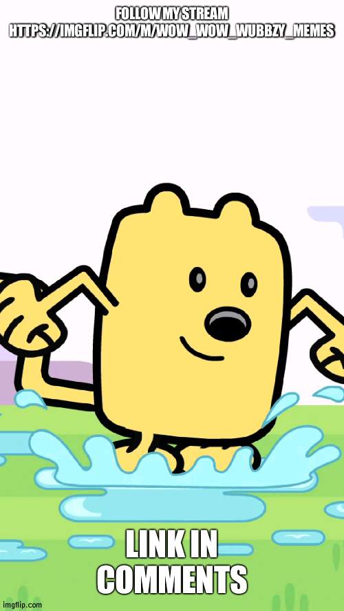 Follow Wubbzy memes | FOLLOW MY STREAM HTTPS://IMGFLIP.COM/M/WOW_WOW_WUBBZY_MEMES; LINK IN COMMENTS | image tagged in wubbzy jumping in puddles,wubbzy | made w/ Imgflip meme maker