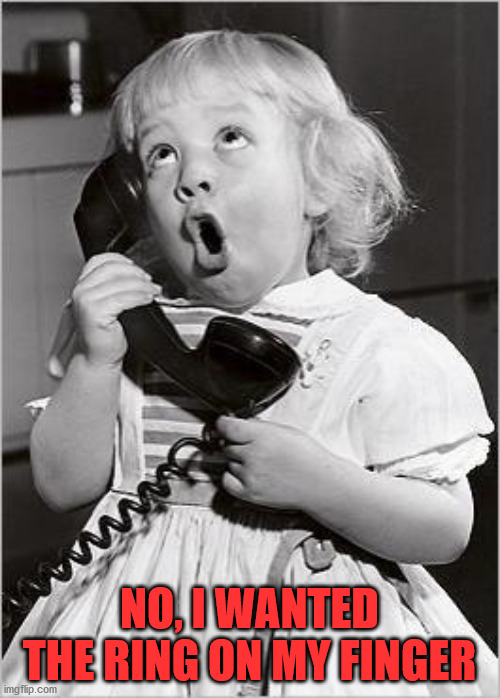 telephone girl | NO, I WANTED THE RING ON MY FINGER | image tagged in telephone girl | made w/ Imgflip meme maker