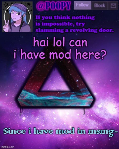makes it easier/faster lol |  hai lol can i have mod here? Since i have mod in msmg- | image tagged in poopy | made w/ Imgflip meme maker