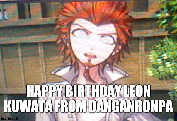 hes still a piece of trash | HAPPY BIRTHDAY LEON KUWATA FROM DANGANRONPA | made w/ Imgflip meme maker