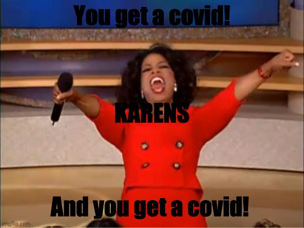 Karens,  please wear masks | You get a covid! KARENS; And you get a covid! | image tagged in memes,oprah you get a | made w/ Imgflip meme maker