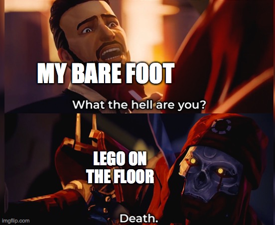 Ouch |  MY BARE FOOT; LEGO ON THE FLOOR | image tagged in what the hell are you death,lego,foot | made w/ Imgflip meme maker