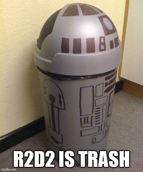 R2D2 IS TRASH | image tagged in r2d2,trash | made w/ Imgflip meme maker