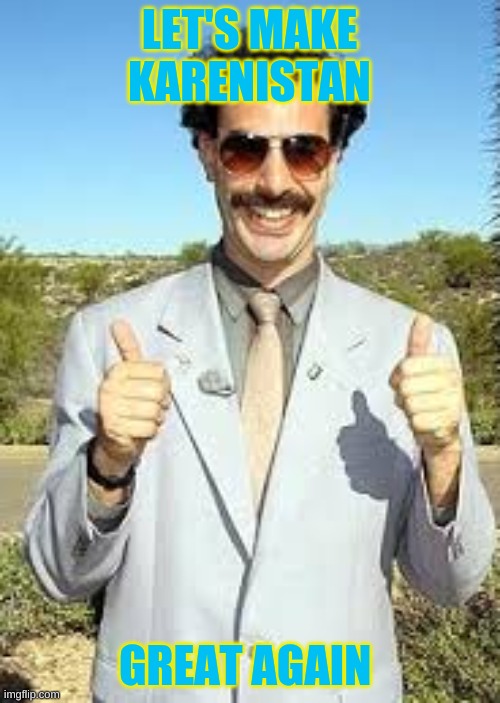Borat Thumbs Up | LET'S MAKE KARENISTAN GREAT AGAIN | image tagged in borat thumbs up | made w/ Imgflip meme maker