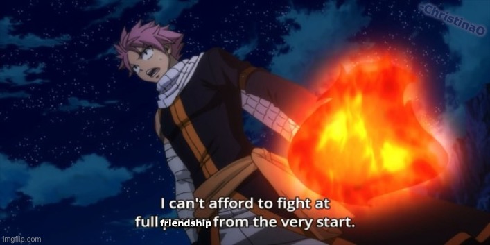 Friendship | -ChristinaO; friendship | image tagged in power of friendship,fairy tail,fairy tail meme,fairy tail guild,friendship,natsu | made w/ Imgflip meme maker