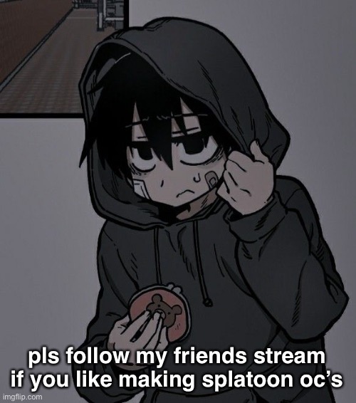 pls follow my friends stream
if you like making splatoon oc’s | made w/ Imgflip meme maker