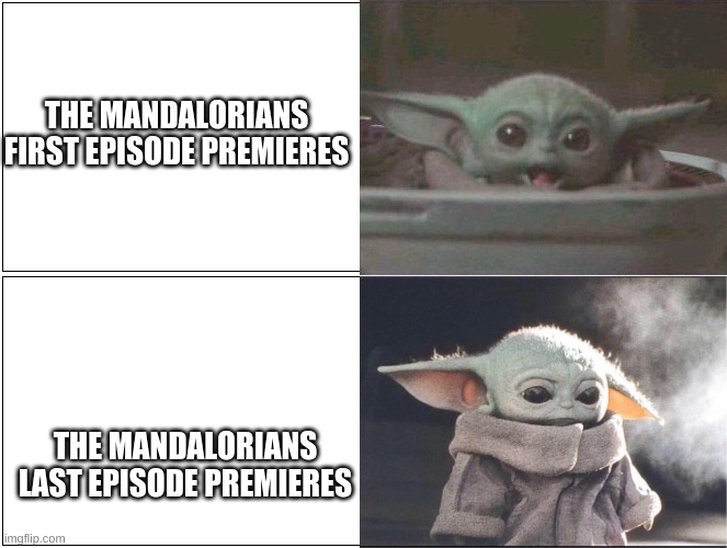 Baby Yoda happy then sad | THE MANDALORIANS FIRST EPISODE PREMIERES; THE MANDALORIANS LAST EPISODE PREMIERES | image tagged in baby yoda happy then sad | made w/ Imgflip meme maker