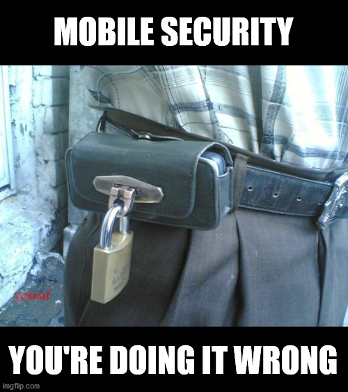 MOBILE SECURITY; YOU'RE DOING IT WRONG | made w/ Imgflip meme maker