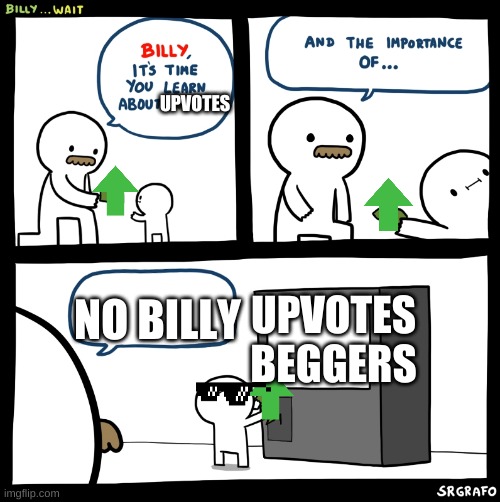 why did this take so long LOL |  UPVOTES; NO BILLY; UPVOTES BEGGERS | image tagged in billy no | made w/ Imgflip meme maker