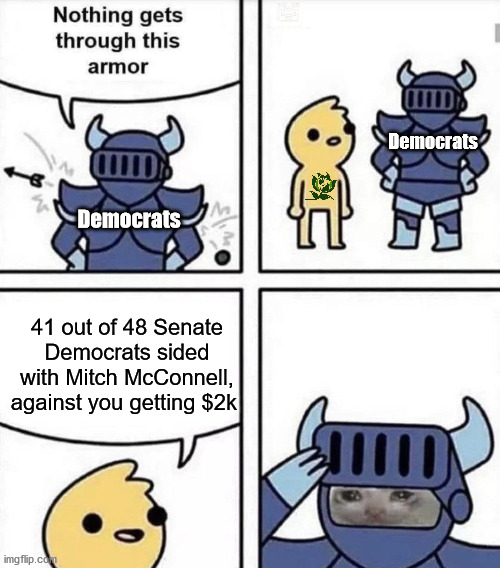 nothing gets through this armor | Democrats; Democrats; 41 out of 48 Senate Democrats sided with Mitch McConnell, against you getting $2k | image tagged in nothing gets through this armor,mitch mcconnell,stimulus,democrats | made w/ Imgflip meme maker