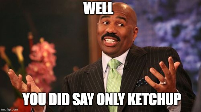 Steve Harvey Meme | WELL YOU DID SAY ONLY KETCHUP | image tagged in memes,steve harvey | made w/ Imgflip meme maker