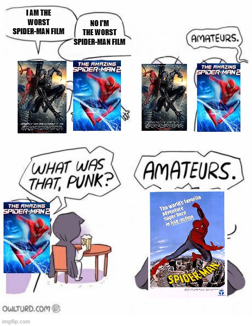 spider-man 3 is still the best one | I AM THE WORST SPIDER-MAN FILM; NO I'M THE WORST SPIDER-MAN FILM | image tagged in amateurs | made w/ Imgflip meme maker