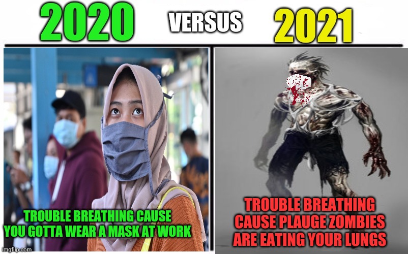 2021 problems | TROUBLE BREATHING CAUSE PLAUGE ZOMBIES ARE EATING YOUR LUNGS; TROUBLE BREATHING CAUSE YOU GOTTA WEAR A MASK AT WORK | image tagged in 2021,problems,2020 vs 2021,zombies | made w/ Imgflip meme maker