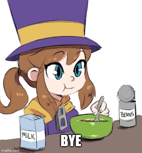 I'm leaving the stream | BYE | image tagged in hat kid beans | made w/ Imgflip meme maker