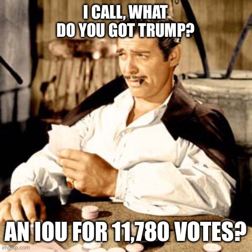 I CALL, WHAT DO YOU GOT TRUMP? AN IOU FOR 11,780 VOTES? | made w/ Imgflip meme maker