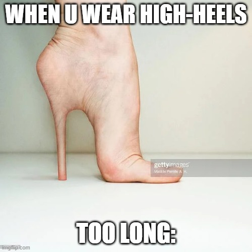 High-heels | WHEN U WEAR HIGH-HEELS; TOO LONG: | image tagged in memes | made w/ Imgflip meme maker