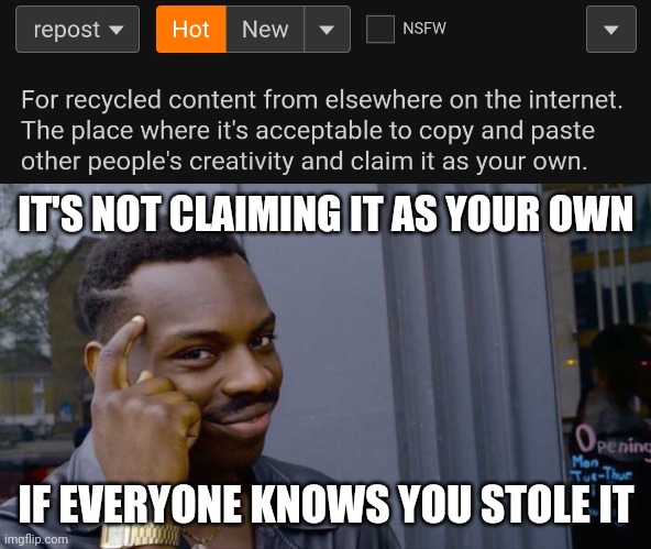 Its tru tho | IT'S NOT CLAIMING IT AS YOUR OWN; IF EVERYONE KNOWS YOU STOLE IT | image tagged in memes,roll safe think about it | made w/ Imgflip meme maker