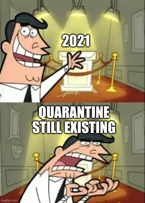 This Is Where I'd Put My Trophy If I Had One Meme | 2021; QUARANTINE STILL EXISTING | image tagged in memes,this is where i'd put my trophy if i had one | made w/ Imgflip meme maker