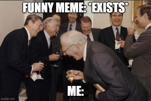 *gets hiccups* | FUNNY MEME: *EXISTS*; ME: | image tagged in memes,laughing men in suits | made w/ Imgflip meme maker