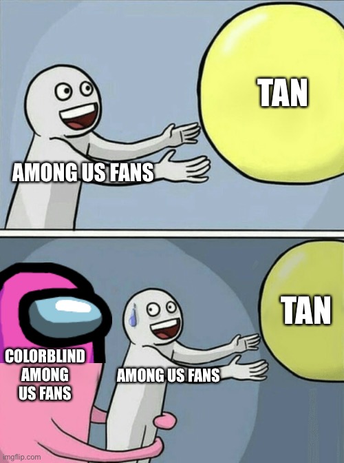 Running Away Balloon Meme | TAN; AMONG US FANS; TAN; COLORBLIND AMONG US FANS; AMONG US FANS | image tagged in memes,among us | made w/ Imgflip meme maker