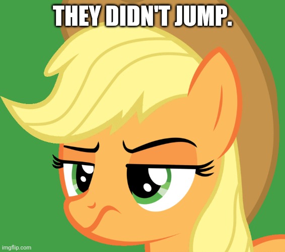 THEY DIDN'T JUMP. | made w/ Imgflip meme maker