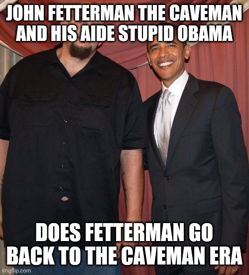 Caveman and Obama | JOHN FETTERMAN THE CAVEMAN AND HIS AIDE STUPID OBAMA; DOES FETTERMAN GO BACK TO THE CAVEMAN ERA | image tagged in barack obama,pennsylvania,caveman,democrats | made w/ Imgflip meme maker