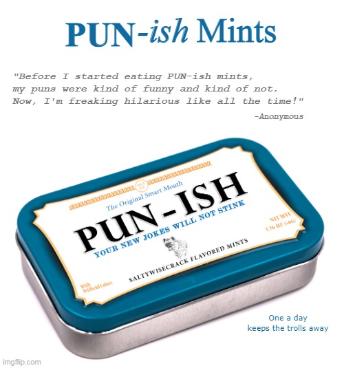 Coming Soon to a Pharmacy Near You | -ish; Mints; PUN; "Before I started eating PUN-ish mints, my puns were kind of funny and kind of not. Now, I'm freaking hilarious like all the time!"; -Anonymous; One a day keeps the trolls away | image tagged in funny memes,fake products,bad puns | made w/ Imgflip meme maker