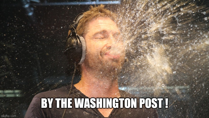 laugh spit | BY THE WASHINGTON POST ! | image tagged in laugh spit | made w/ Imgflip meme maker