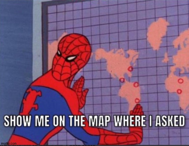 Show me on the map where I asked | image tagged in show me on the map where i asked | made w/ Imgflip meme maker