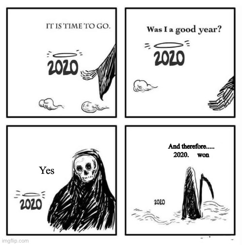 2020 Won |  And therefore.....
2020.     won; Yes | image tagged in 2020 sucks | made w/ Imgflip meme maker