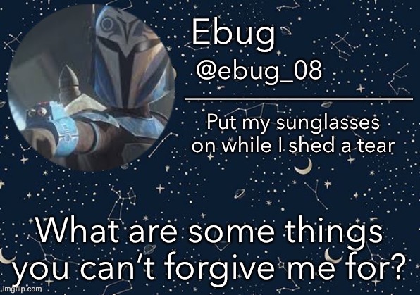Idk, trend lol | What are some things you can’t forgive me for? | image tagged in ebug announcement edited | made w/ Imgflip meme maker