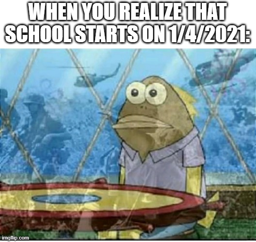 Flashbacks | WHEN YOU REALIZE THAT SCHOOL STARTS ON 1/4/2021: | image tagged in flashbacks | made w/ Imgflip meme maker