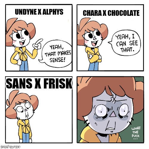 Yeah That Makes Sense | UNDYNE X ALPHYS; CHARA X CHOCOLATE; SANS X FRISK | image tagged in yeah that makes sense | made w/ Imgflip meme maker