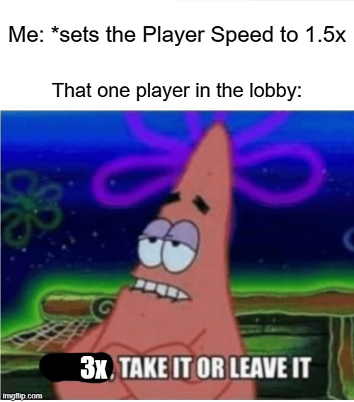 The worst setting is the 3x Player Speed. | Me: *sets the Player Speed to 1.5x; That one player in the lobby:; 3x | image tagged in memes,three take it or leave it,among us,funny,relatable | made w/ Imgflip meme maker