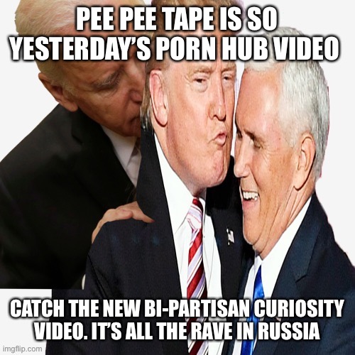 PEE PEE TAPE IS SO YESTERDAY’S PORN HUB VIDEO CATCH THE NEW BI-PARTISAN CURIOSITY VIDEO. IT’S ALL THE RAVE IN RUSSIA | made w/ Imgflip meme maker