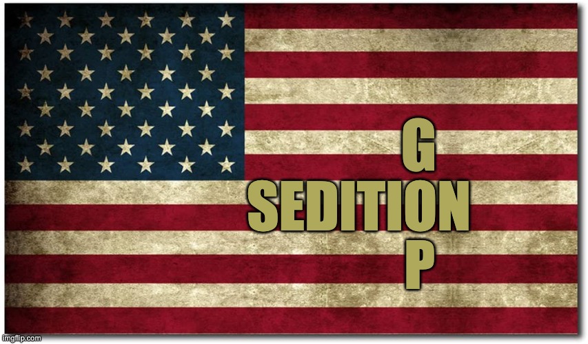 Sedition = GOP | G; SEDITION; P | image tagged in gop | made w/ Imgflip meme maker