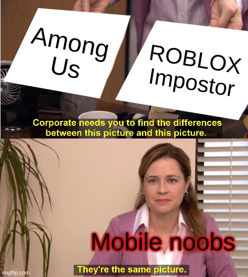 mobile kids | Among Us; ROBLOX Impostor; Mobile noobs | image tagged in memes,they're the same picture | made w/ Imgflip meme maker