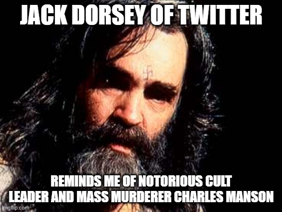 Twitter CEO | JACK DORSEY OF TWITTER; REMINDS ME OF NOTORIOUS CULT LEADER AND MASS MURDERER CHARLES MANSON | image tagged in charles manson1 | made w/ Imgflip meme maker