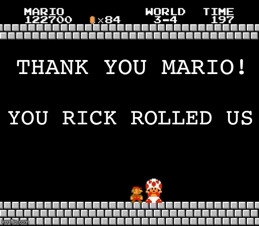 Thank You Mario | THANK YOU MARIO! YOU RICK ROLLED US | image tagged in thank you mario | made w/ Imgflip meme maker