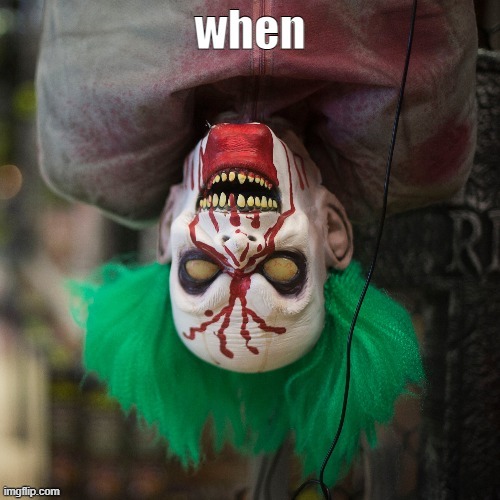 when | image tagged in spirit halloween,spirithalloween,clown,animatronic,scary | made w/ Imgflip meme maker