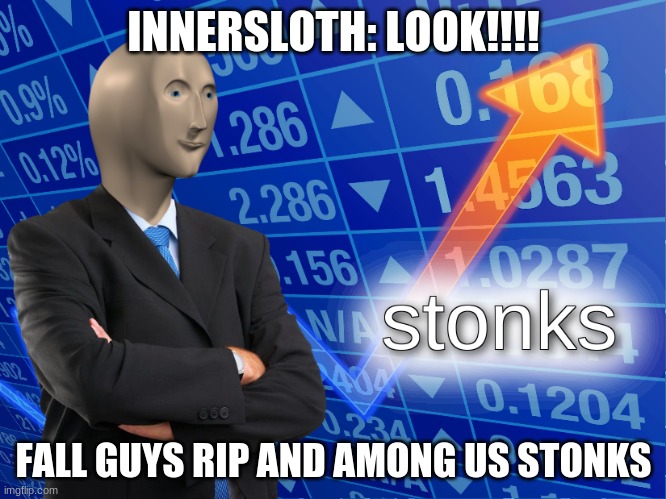 Stonks Among Us | INNERSLOTH: LOOK!!!! FALL GUYS RIP AND AMONG US STONKS | image tagged in stonks | made w/ Imgflip meme maker