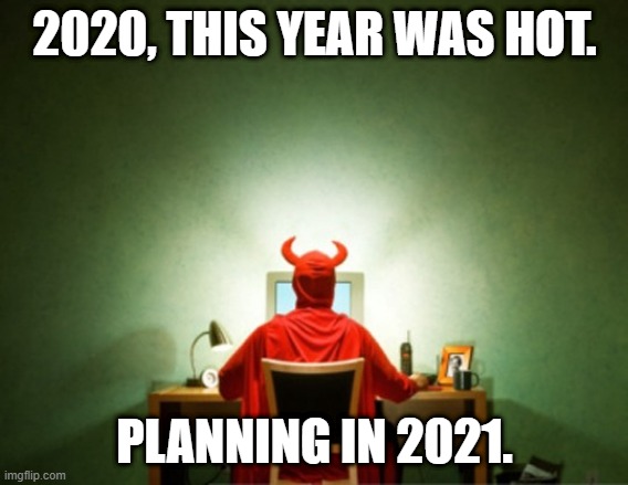 2021 | 2020, THIS YEAR WAS HOT. PLANNING IN 2021. | image tagged in desmotivacionais | made w/ Imgflip meme maker