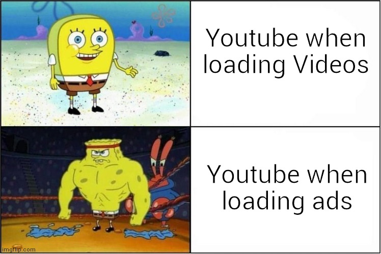 Maybe a repost, idk |  Youtube when loading Videos; Youtube when loading ads | image tagged in weak vs strong spongebob,youtube,ads | made w/ Imgflip meme maker