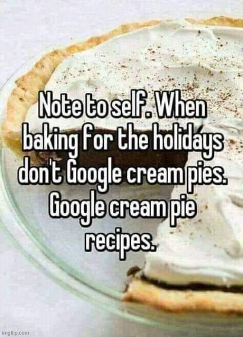 Be careful what you Google... | image tagged in cream pies,memes,google,funny | made w/ Imgflip meme maker