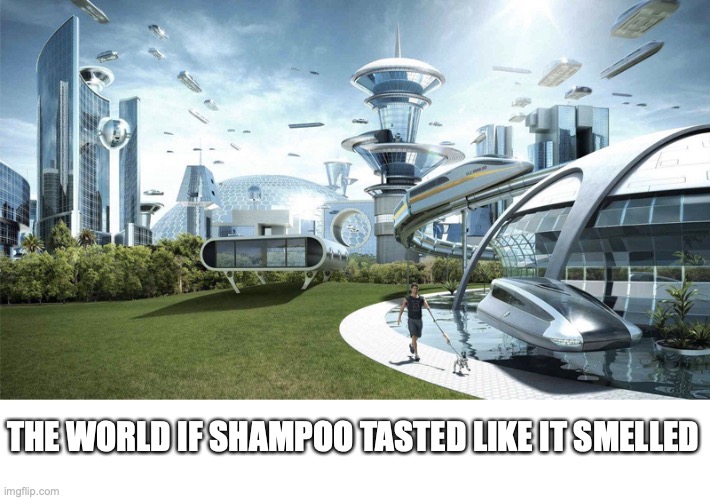 The future world if | THE WORLD IF SHAMPOO TASTED LIKE IT SMELLED | image tagged in the future world if | made w/ Imgflip meme maker