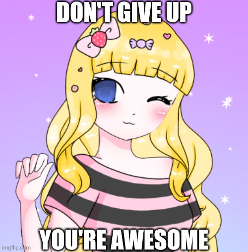 LaceyRobbins1 picrew | DON'T GIVE UP; YOU'RE AWESOME | image tagged in laceyrobbins1 picrew | made w/ Imgflip meme maker