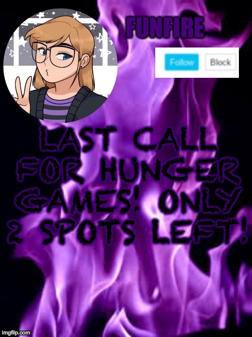 Funf | LAST CALL FOR HUNGER GAMES! ONLY 2 SPOTS LEFT! | image tagged in funf | made w/ Imgflip meme maker