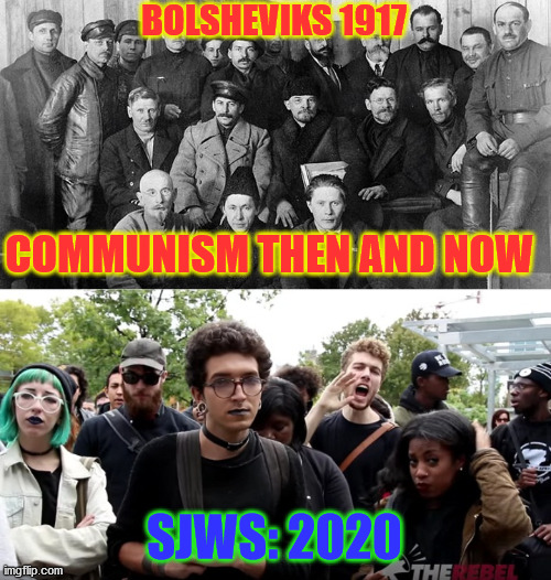 Communism Through the Years | BOLSHEVIKS 1917; COMMUNISM THEN AND NOW; SJWS: 2020 | image tagged in bolshviks,sjws,communism | made w/ Imgflip meme maker